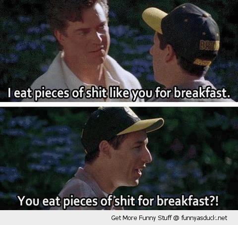 Adam Sandler Happy Gilmore Shooter says I eat pieces of shit for breakfast